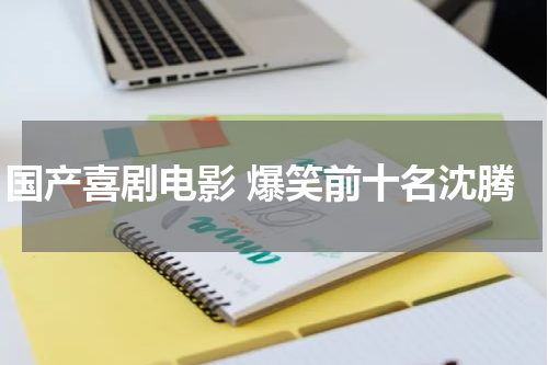 国产喜剧电影 爆笑前十名沈腾