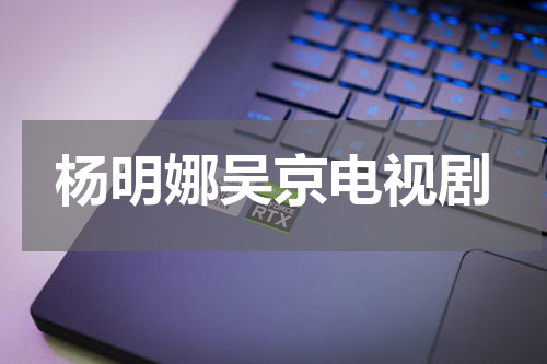 杨明娜吴京电视剧