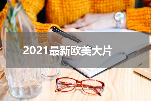 2021最新欧美大片