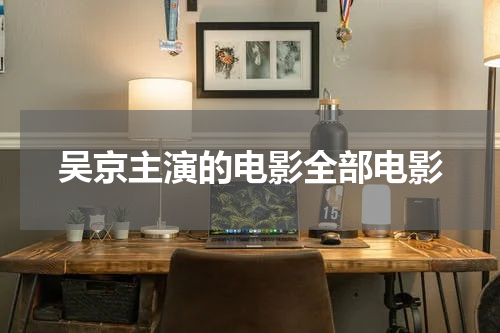 吴京主演的电影全部电影