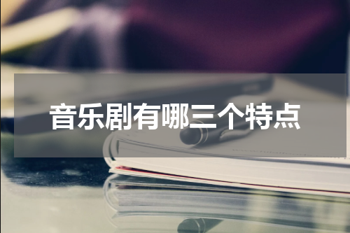 音乐剧有哪三个特点