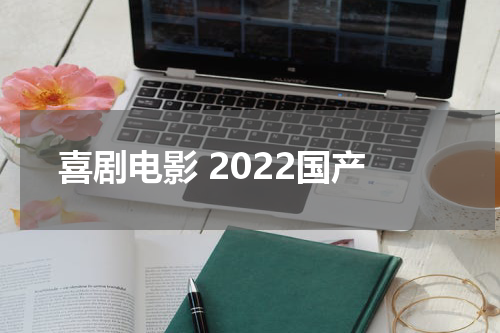 喜剧电影 2022国产