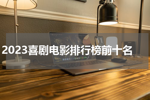 2023喜剧电影排行榜前十名