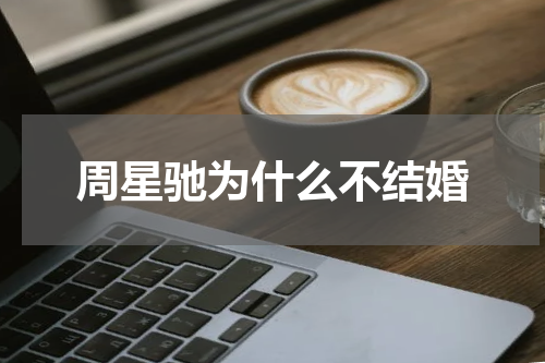 周星驰为什么不结婚