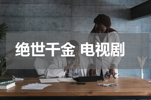 绝世千金 电视剧