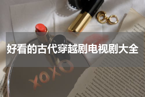 好看的古代穿越剧电视剧大全