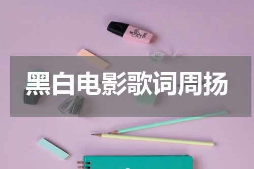 黑白电影歌词周扬