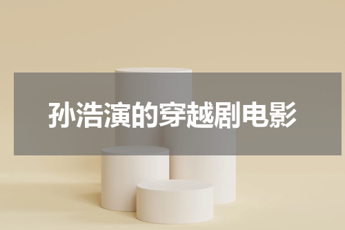 孙浩演的穿越剧电影