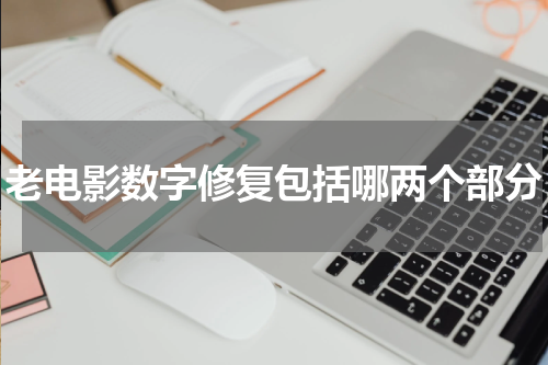 老电影数字修复包括哪两个部分