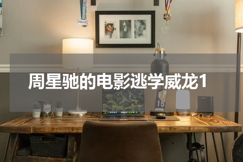周星驰的电影逃学威龙1