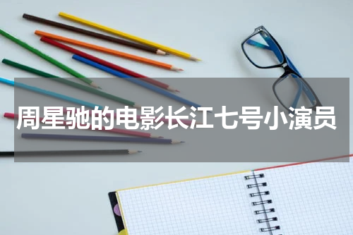 周星驰的电影长江七号小演员