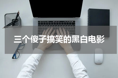 三个傻子搞笑的黑白电影