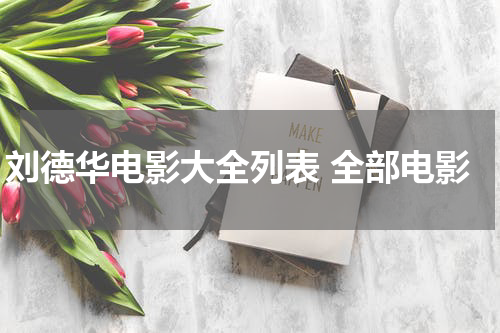 刘德华电影大全列表 全部电影