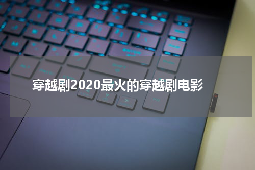 穿越剧2020最火的穿越剧电影