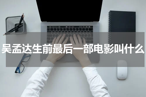 吴孟达生前最后一部电影叫什么