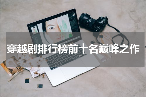 穿越剧排行榜前十名巅峰之作