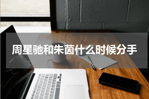周星驰和朱茵什么时候分手