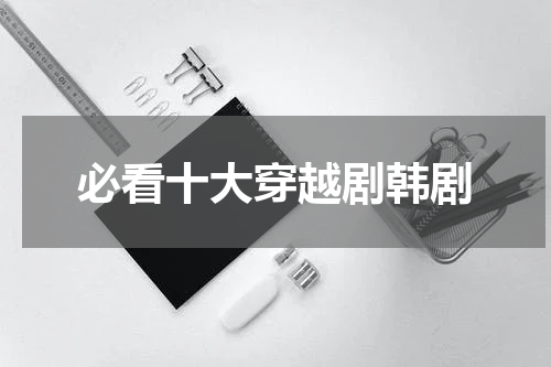 必看十大穿越剧韩剧