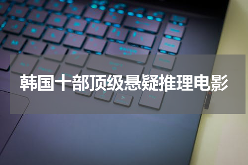 韩国十部顶级悬疑推理电影