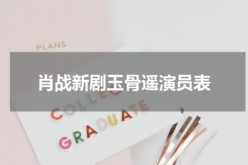 肖战新剧玉骨遥演员表