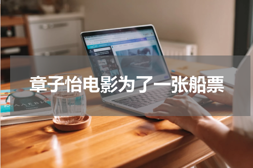 章子怡电影为了一张船票