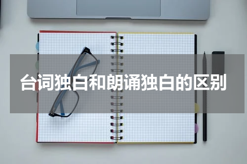 台词独白和朗诵独白的区别
