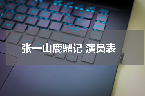 张一山鹿鼎记 演员表
