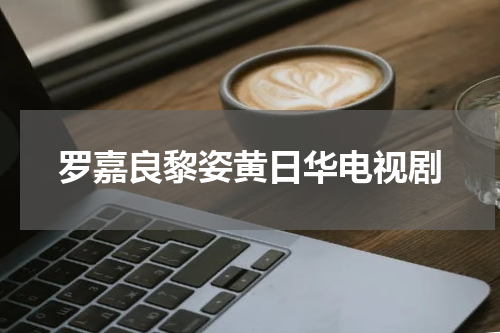 罗嘉良黎姿黄日华电视剧