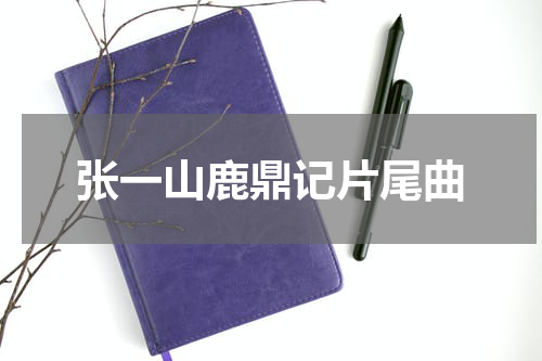 张一山鹿鼎记片尾曲