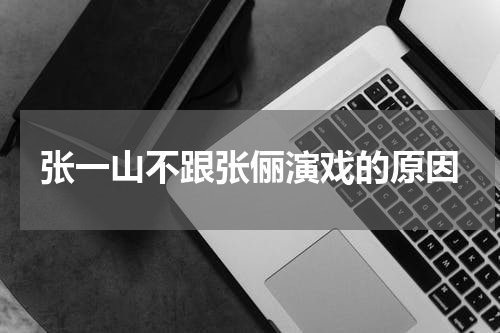 张一山不跟张俪演戏的原因