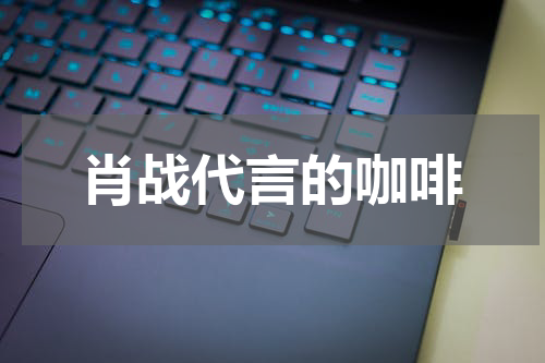 肖战代言的咖啡