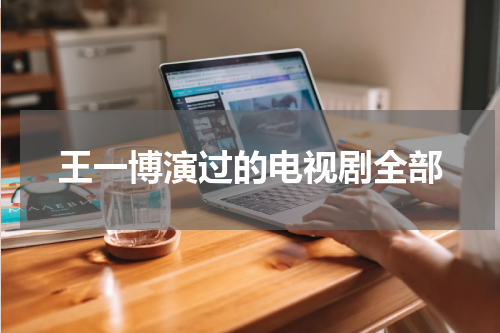 王一博演过的电视剧全部
