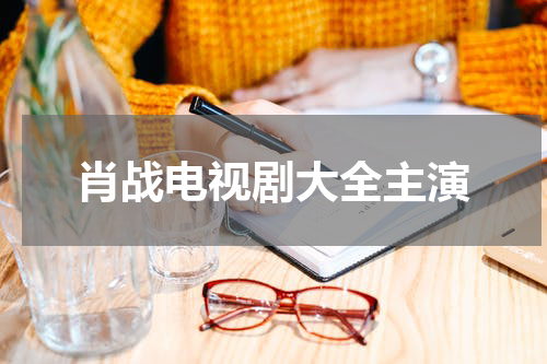 肖战电视剧大全主演