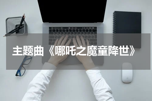 主题曲《哪吒之魔童降世》
