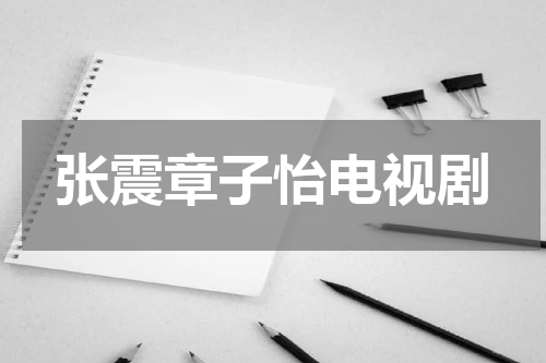 张震章子怡电视剧