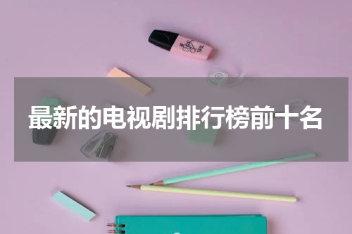 最新的电视剧排行榜前十名