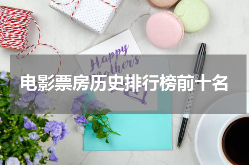 电影票房历史排行榜前十名