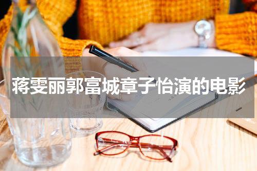 蒋雯丽郭富城章子怡演的电影