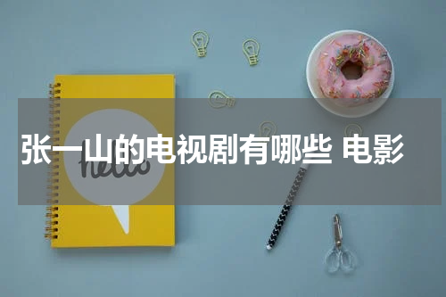 张一山的电视剧有哪些 电影