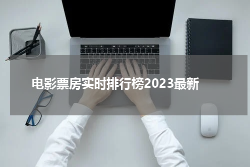 电影票房实时排行榜2023最新