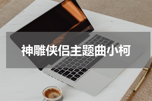 神雕侠侣主题曲小柯