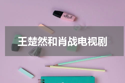 王楚然和肖战电视剧