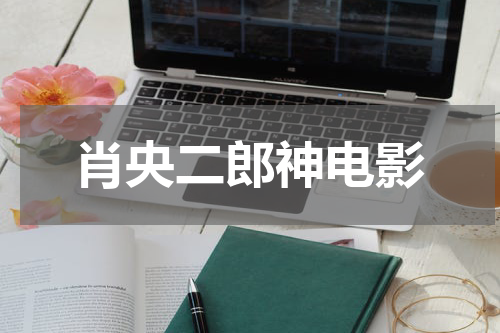 肖央二郎神电影