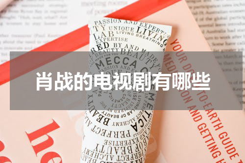 肖战的电视剧有哪些