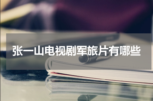 张一山电视剧军旅片有哪些