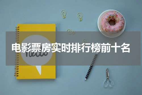 电影票房实时排行榜前十名