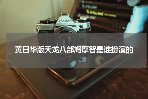 黄日华版天龙八部鸠摩智是谁扮演的