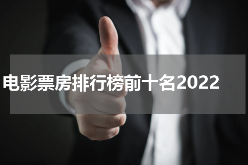 电影票房排行榜前十名2022