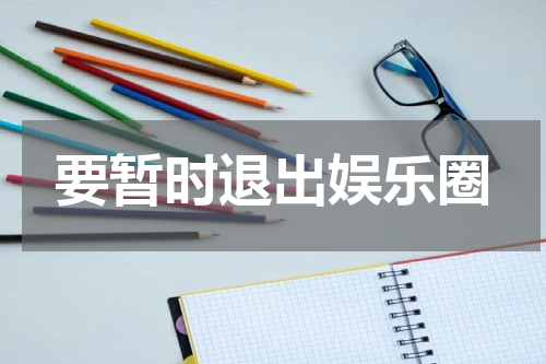 要暂时退出娱乐圈