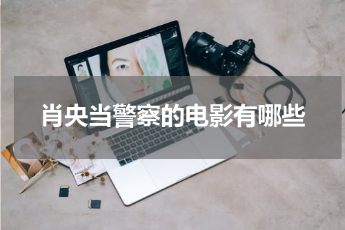 肖央当警察的电影有哪些